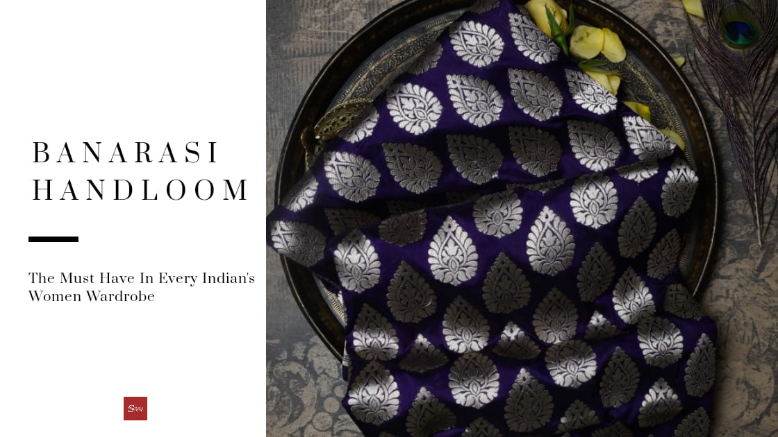 BANARASI HANDLOOM : The Must Have In Every Indian Women's Wardrobe