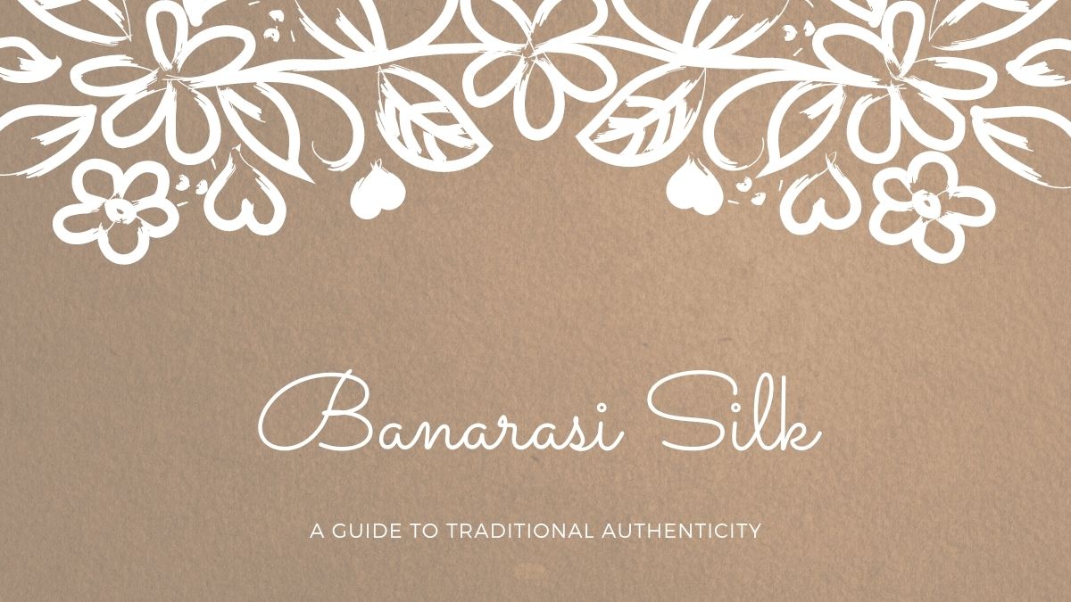 Banarasi Silk - A guide to traditional authenticity