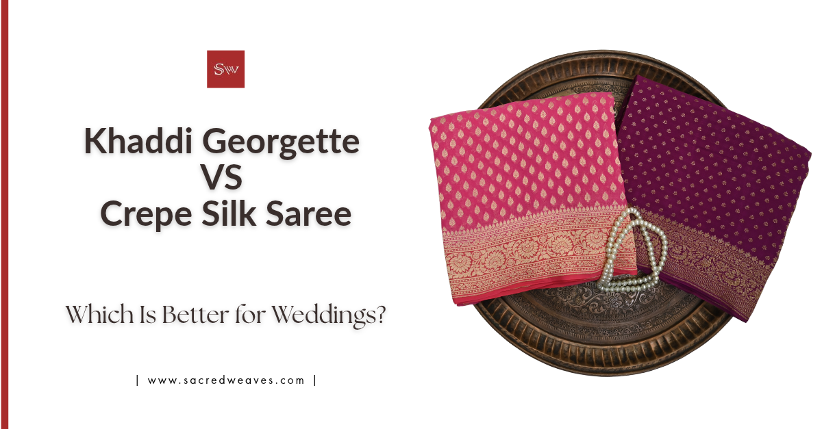 Khaddi Georgette vs Crepe Silk Saree: Which Is Better for Weddings?