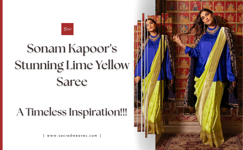 Sonam Kapoor’s Lime Yellow Saree Look: A Timeless Inspiration for Every Woman - Sacred Weaves