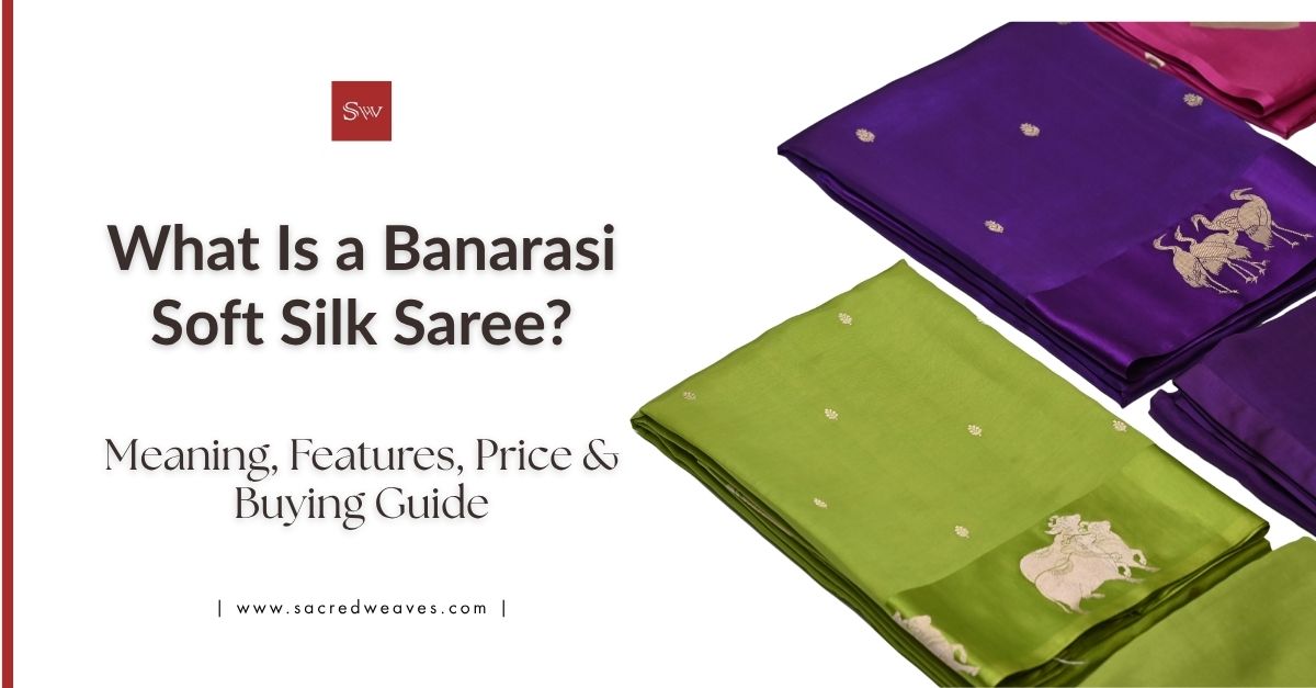 What Is a Banarasi Soft Silk Saree? Meaning, Features, Price & Buying Guide