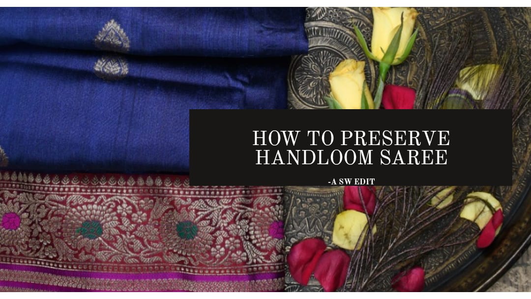How To Preserve Handloom Saree - a sw edit