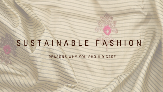 Reasons why you should care for Sustainable Fashion