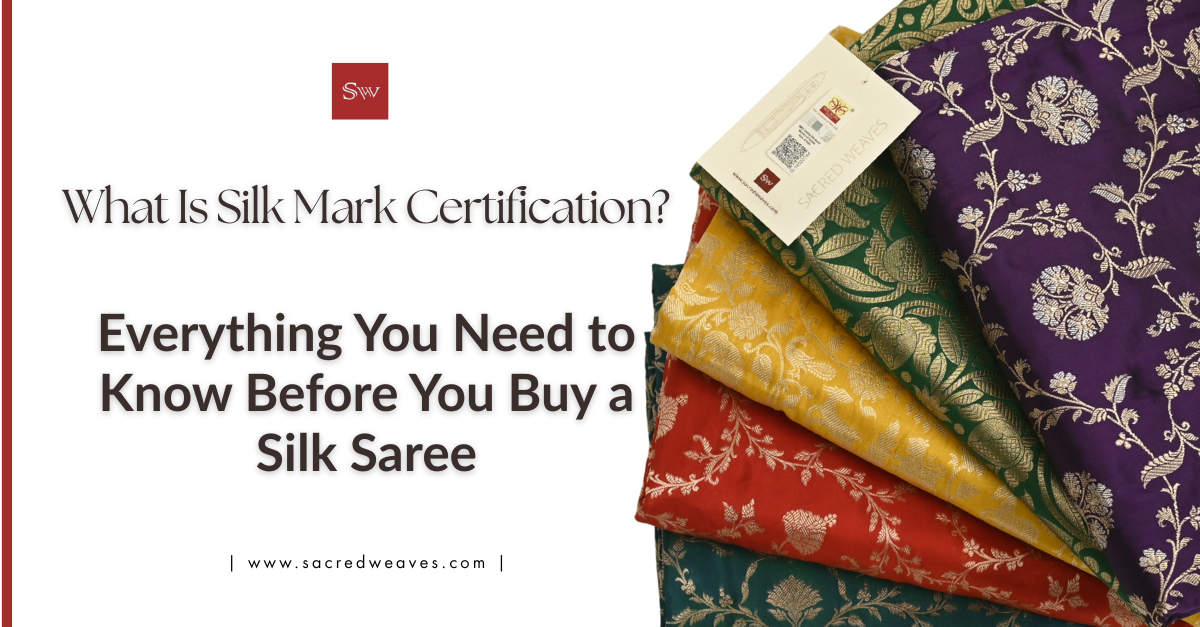 What Is Silk Mark Certification? Everything You Need to Know Before You Buy a Silk Saree